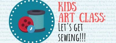 Kid's Art Class: Let's Get Sewing!!!